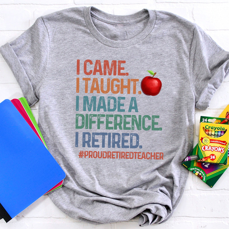Proud Retired Teacher I Came I Taught Teacher T-Shirt