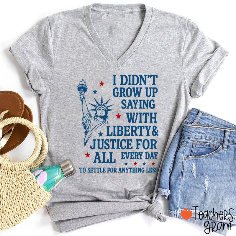 I Didn't Grow Up Saying With Liberty Justice For All Teacher Female V-Neck T-Shirt