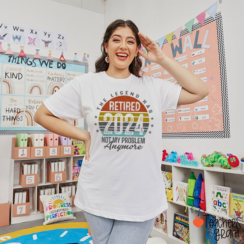 Personalized The Legend Has Retired Not My Problem Anymore Teacher T-Shirt