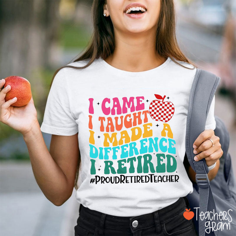 I Came I Taught Proud Retired Teacher T-Shirt