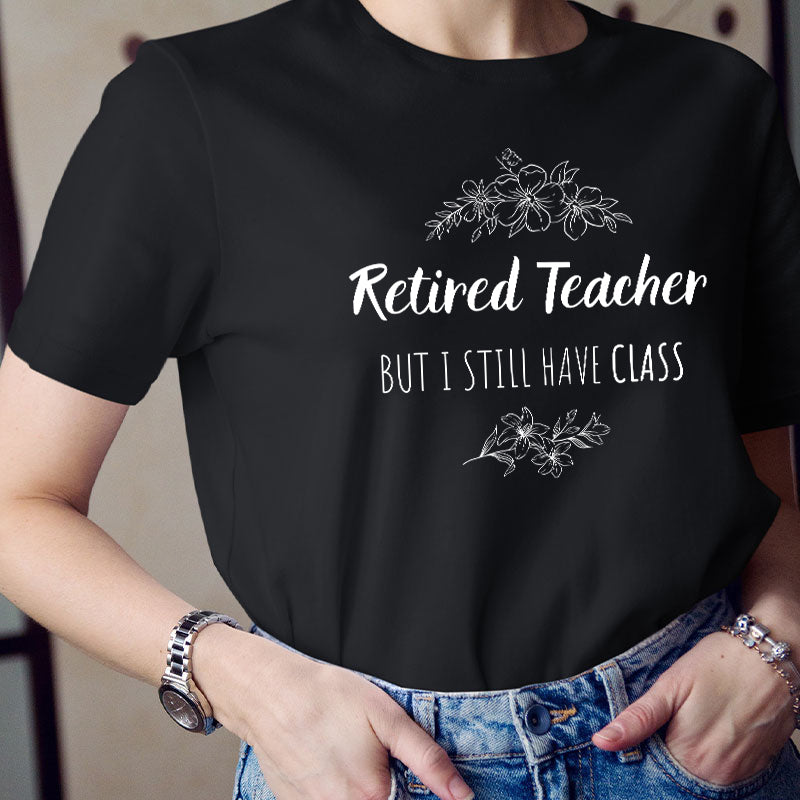 Retired Teacher But I Still Have Class Teacher T-Shirt