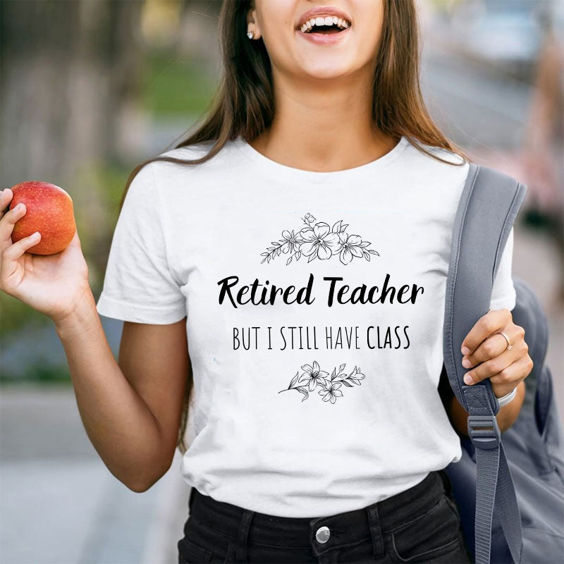 Retired Teacher But I Still Have Class Teacher T-Shirt