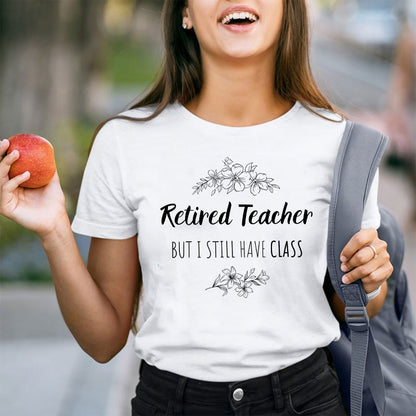 Retired Teacher But I Still Have Class Teacher T-Shirt