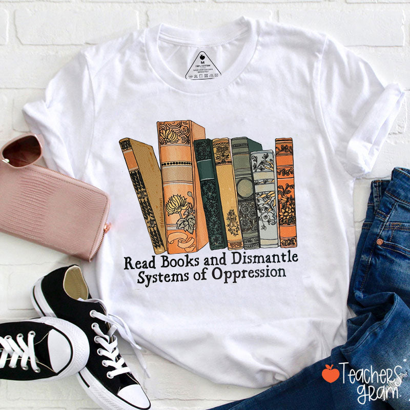Read Books And Dismantle Systems Of Oppression Teacher T-Shirt