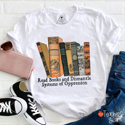 Read Books And Dismantle Systems Of Oppression Teacher T-Shirt