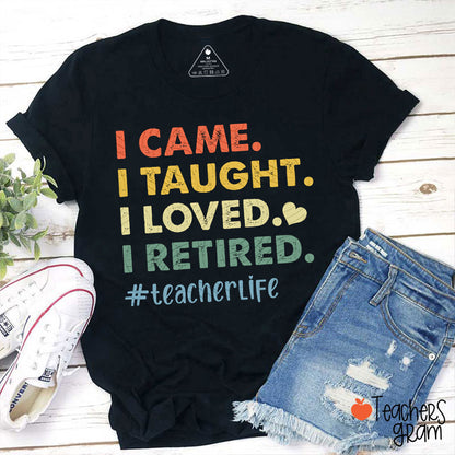 I Came I Taught I Loved I Retired Teacher T-Shirt