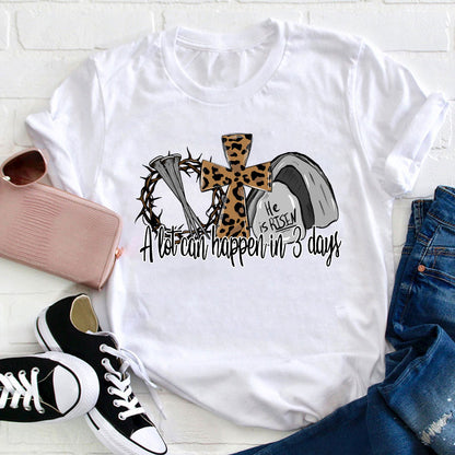 He Is Risen A Lot Can Happen In Three Days Teacher T-Shirt