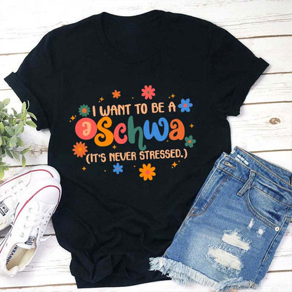 I Want To Be A Schwa It's Never Stressed Teacher T-Shirt