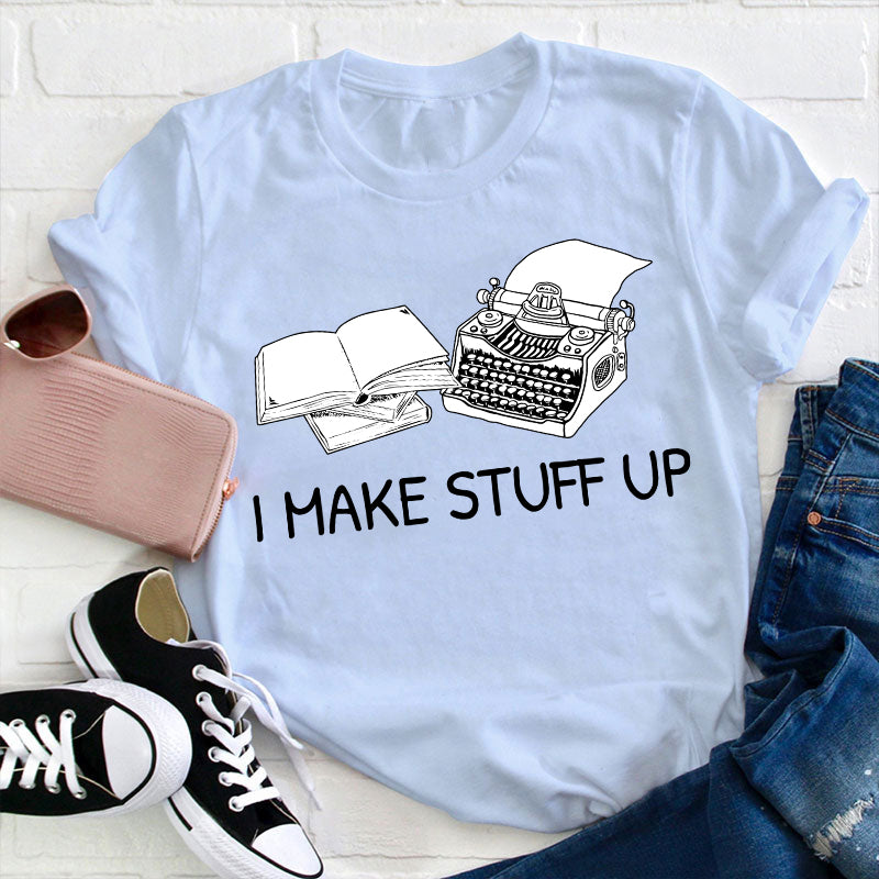 I Make Stuff Up Teacher T-Shirt
