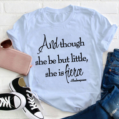 And Though She Be But Little She Is Fierce Teacher T-Shirt