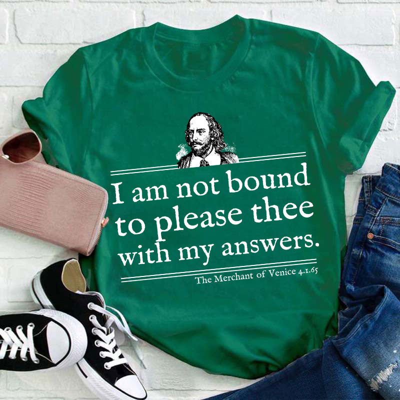 I Am Not Bound To Please Thee With My Answers Teacher T-Shirt
