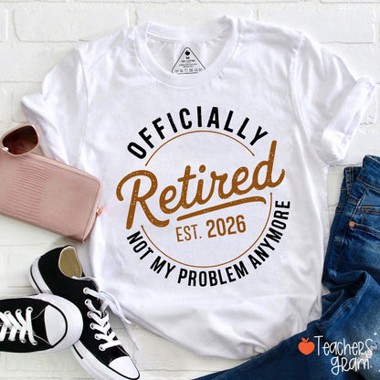 Personalized Year Officially Retired Not My Problem Anymore Teacher T-Shirt