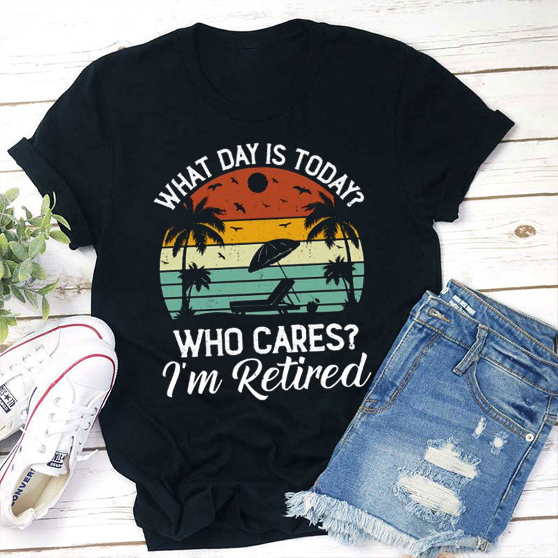 Who Cares I'm Retired Teacher T-Shirt