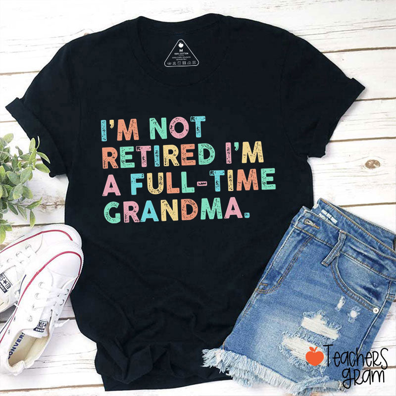 I'm Not Retired I'm A Full-time Grandma Teacher T-Shirt