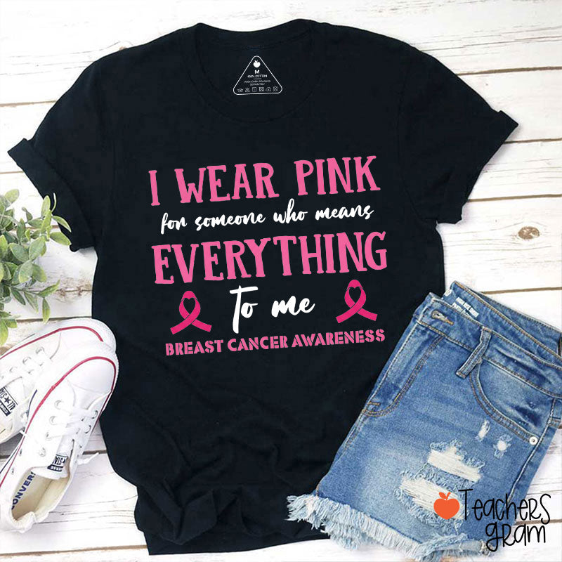 I Wear Pink For Someone Who Means Everything To Me Teacher T-Shirt