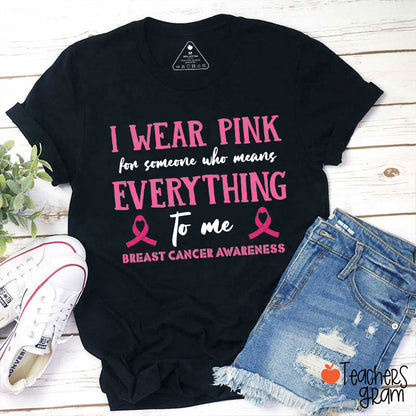I Wear Pink For Someone Who Means Everything To Me Teacher T-Shirt