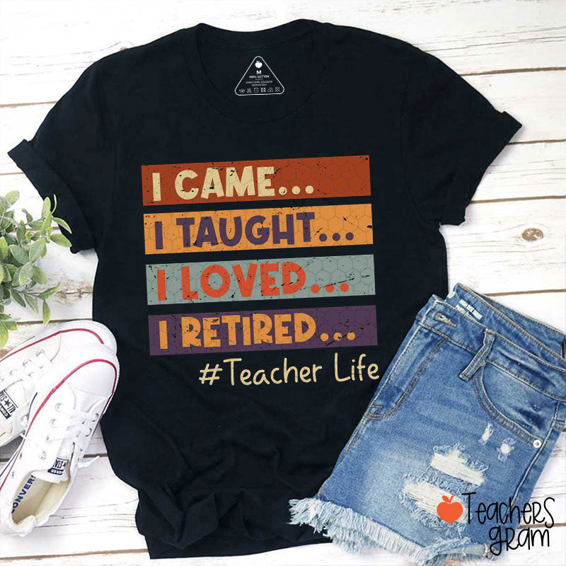 I Came I Taught I Loved I Retired TeacherLife Teacher T-Shirt