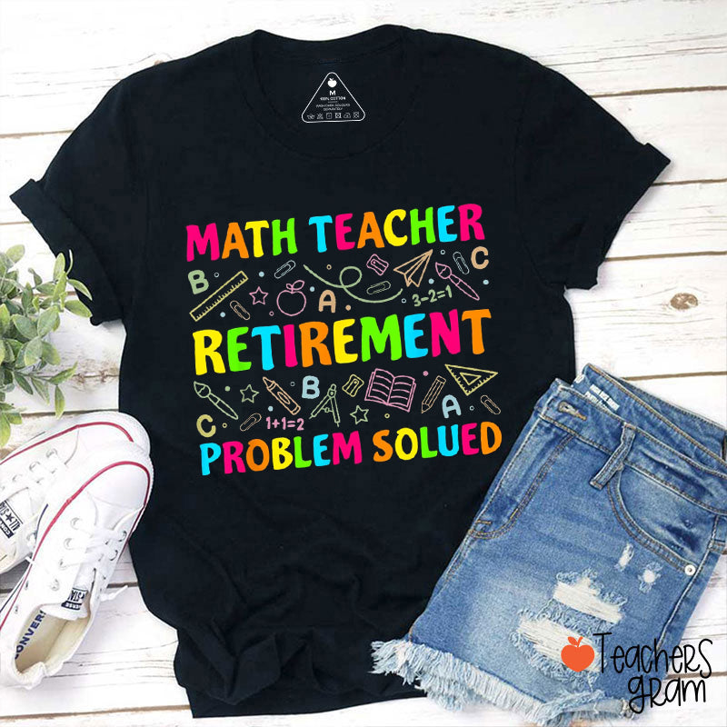 Math Teacher Retirement Problem Solved Teacher T-Shirt