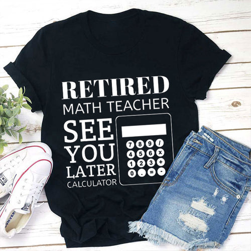 Retired Math Teacher See You Later Calculator Teacher T-Shirt