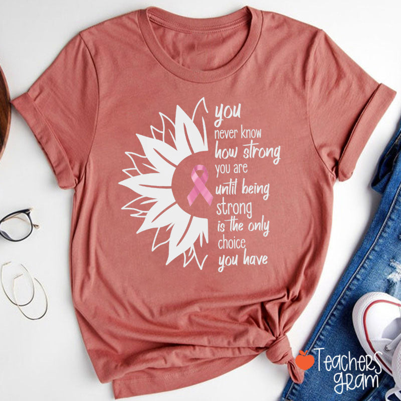 You Never Know How Strong You Are Sunflower Pink Ribbon Teacher T-Shirt