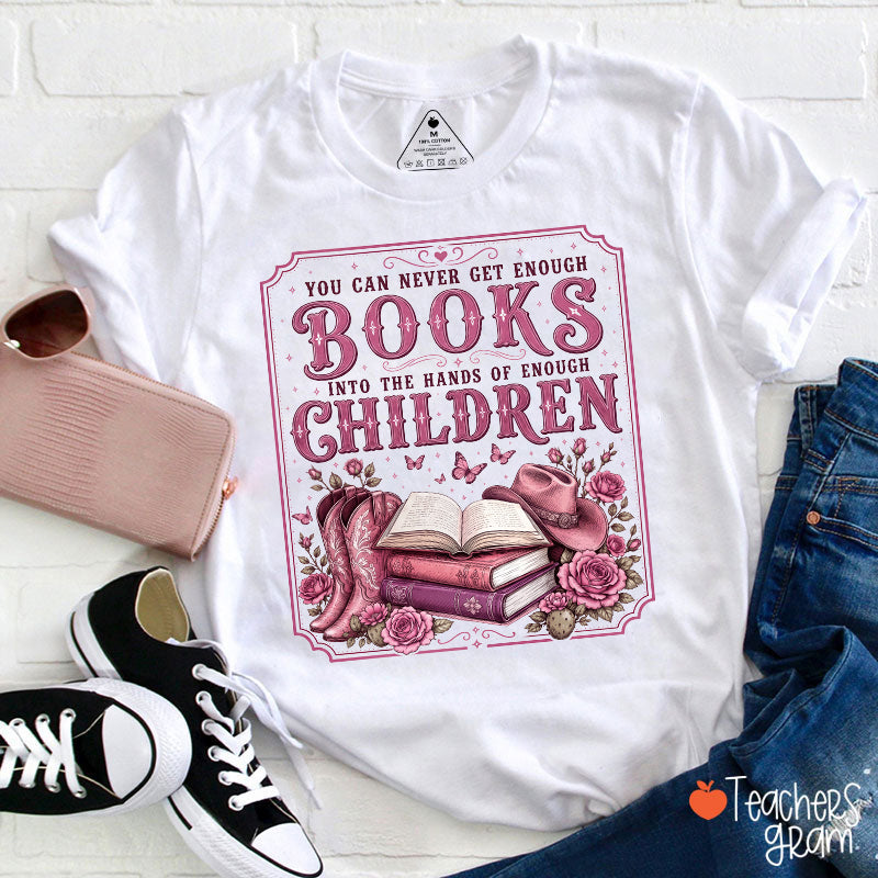 You Can Never Get Enough Books Into The Hands Of Enough Children Teacher T-Shirt