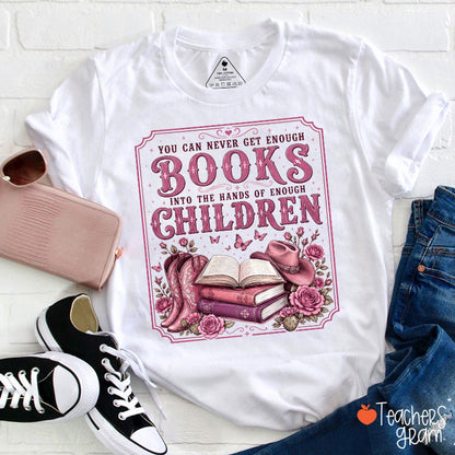 You Can Never Get Enough Books Into The Hands Of Enough Children Teacher T-Shirt