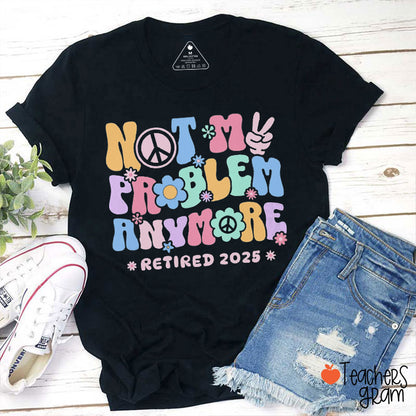 Personalized Not My Problem Anymore Retired Teacher T-Shirt