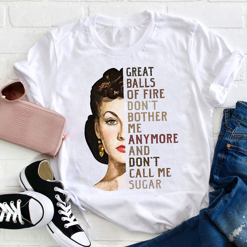 Great Balls Of Fire Don't Bother Me Anymore and Don't Call Me Sugar Teacher T-Shirt