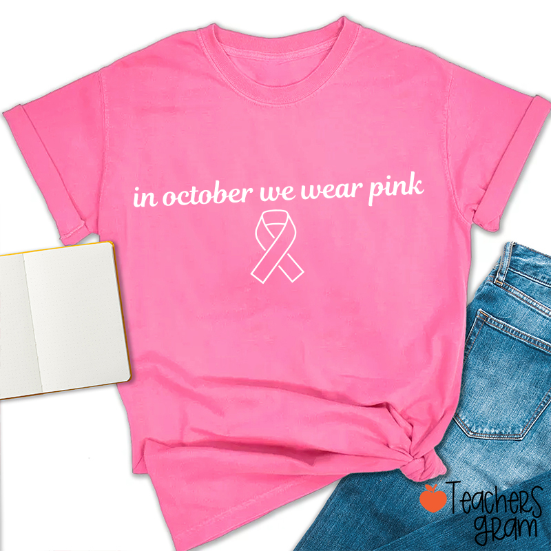 In October We Wear Pink Breast Cancer Support Quote Teacher T-Shirt