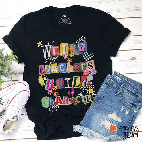 Weird Teachers Build Character Teacher T-Shirt