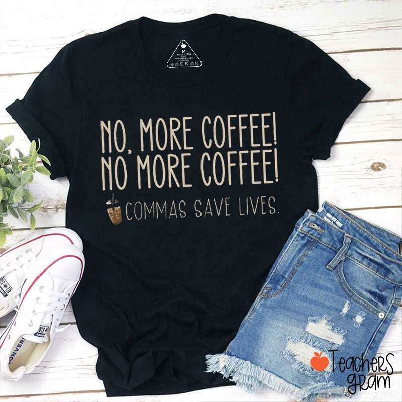 No More Coffee Commas Save Lives Teacher T-Shirt