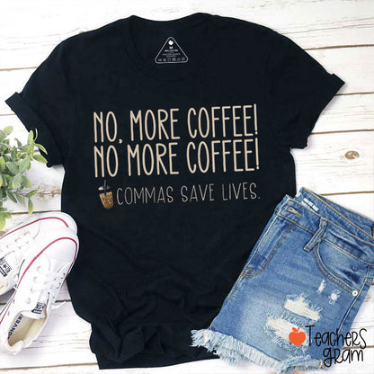 No More Coffee Commas Save Lives Teacher T-Shirt