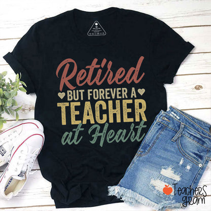 Retired But Forever Teacher At Heart Teacher T-Shirt
