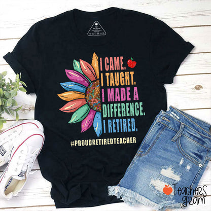 I Came I Taught I Made A Difference I Retired Teacher T-Shirt