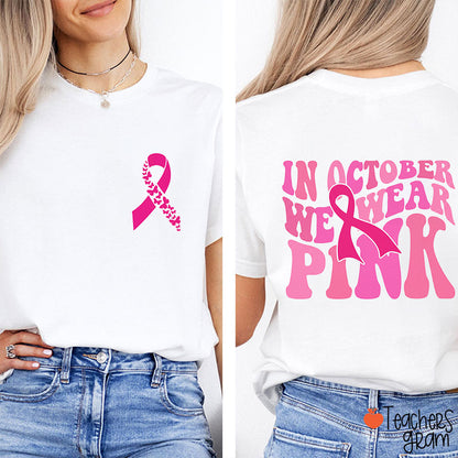 In October We Wear Pink Pink Ribbon Teacher Two Sided T-Shirt
