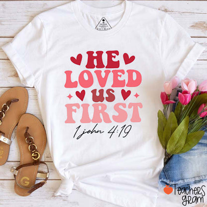 He Loved Us First Teacher T-Shirt