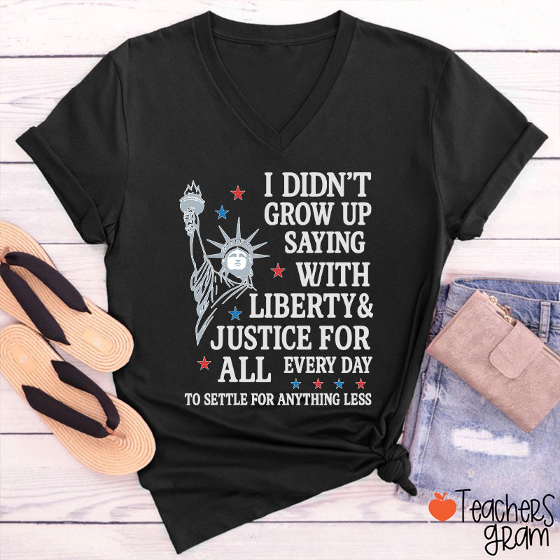 I Didn't Grow Up Saying With Liberty Justice For All Teacher Female V-Neck T-Shirt