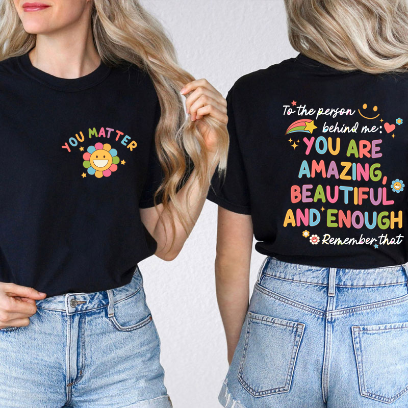 To The Person Behind Me You Matter Teacher Two Sided T-Shirt