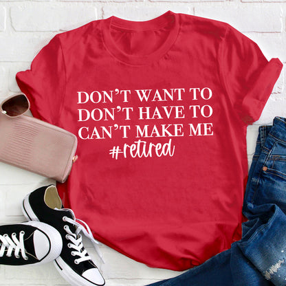 Don't Want To Don't Have To Can't Make Me Teacher T-Shirt