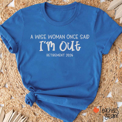 Personalized Year A Wise Woman Once Said I'm Out Retirement Teacher T-Shirt
