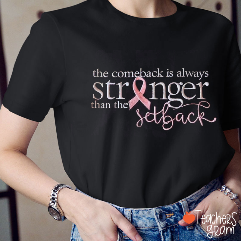 The Comeback Is Always Stronger Than The Setback Breast Cancer Teacher T-Shirt
