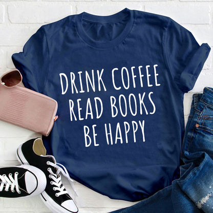 Drink Coffee Read Books Be Happy Teacher T-Shirt