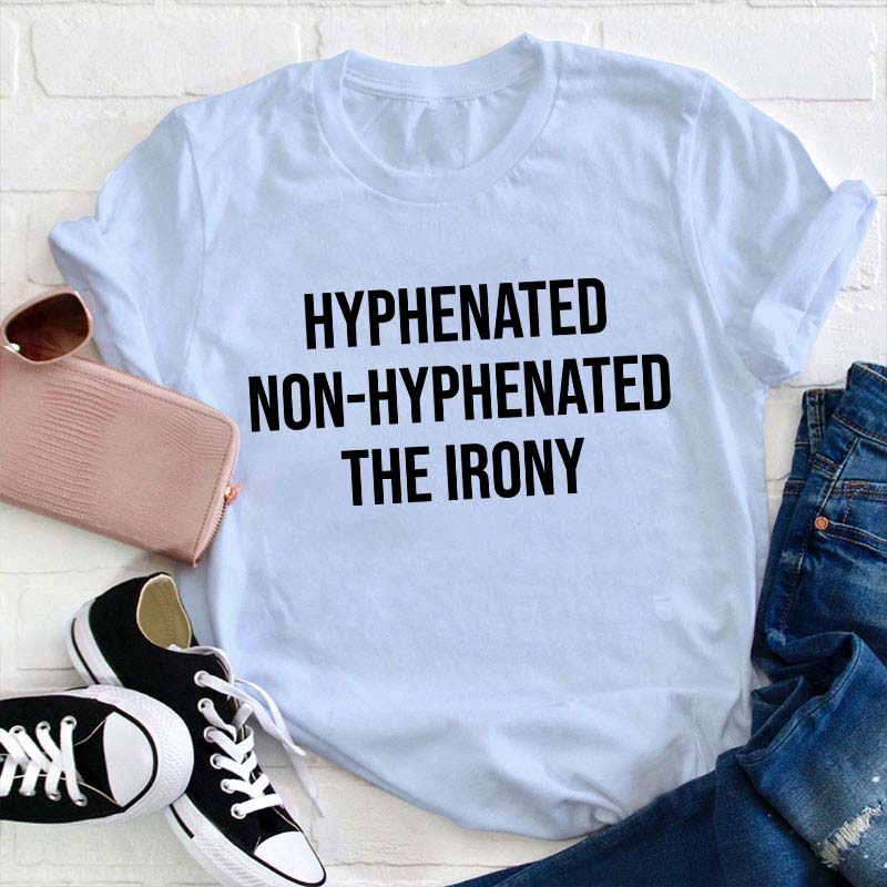 Hyphenated Non-hyphenated The Irony Teacher T-Shirt