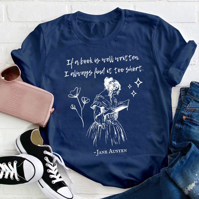 If A Book Is Well Written I Always Find It Too Short Teacher T-Shirt