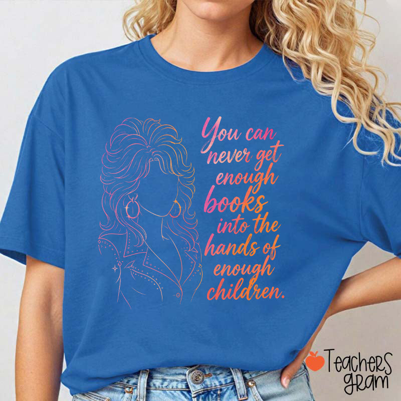 You Can Never Get Enough Books Teacher T-Shirt