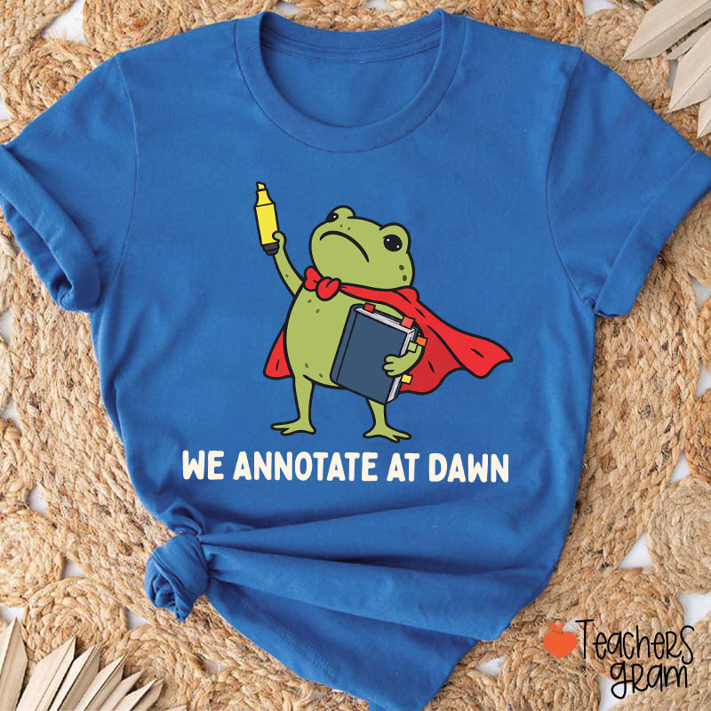 We Annotate At Dawn Teacher T-Shirt