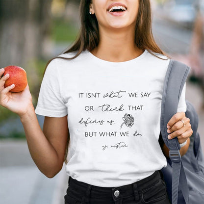 It Isn't What We Say Or Think That Define Us But What We Do Teacher T-Shirt