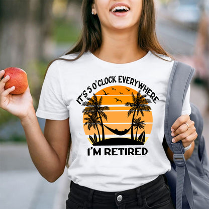 It's Five O'clock Everywhere I'm Retired Teacher T-Shirt