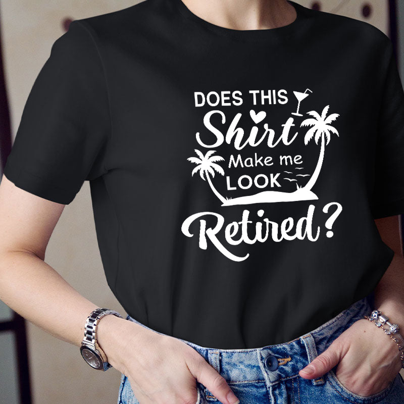 Does This Shirt Make Me Look Retired Teacher T-Shirt