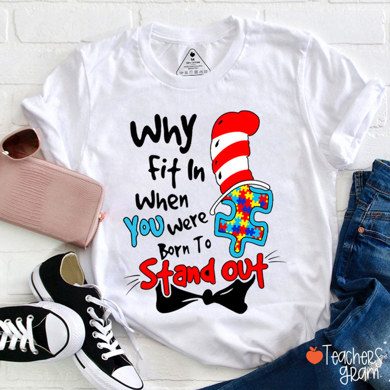 Why Fit In When You Were Born To Stand Out Teacher T-Shirt